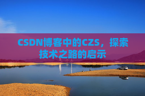 CSDN博客中的CZS，探索技术之路的启示